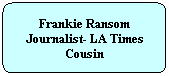 Flowchart: Alternate Process: Frankie Ransom Journalist- LA Times Cousin
